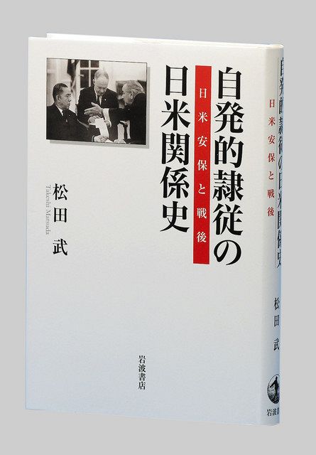 書評＞『自発的隷従の日米関係史 日米安保と戦後』松田武 著：東京新聞