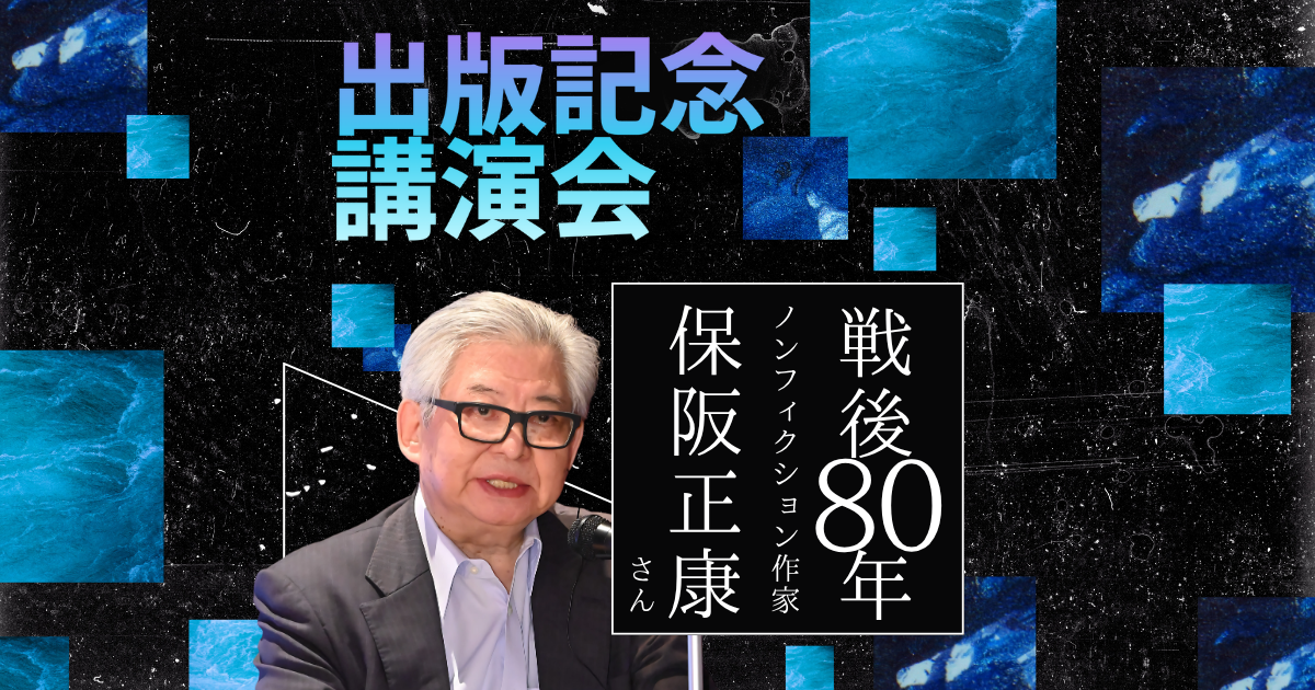 戦後80年 ノンフィクション作家・保阪正康さん 出版記念講演会｜7月22